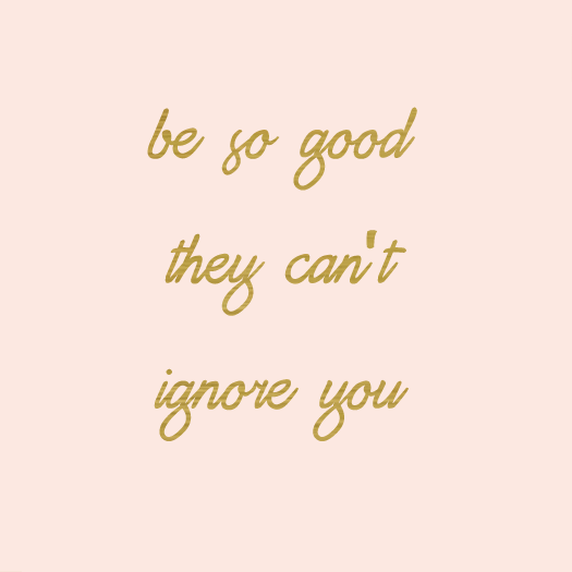 besogoodtheycantignoreyou